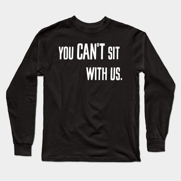 You can't sit with us. Long Sleeve T-Shirt by alliejoy224